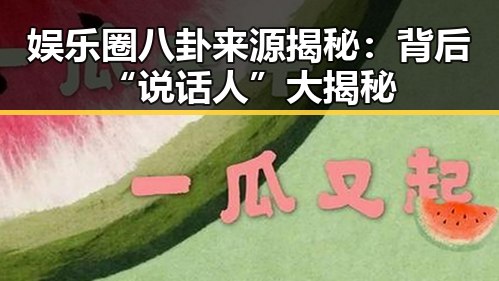 娱乐圈八卦来源揭秘：背后“说话人”大揭秘