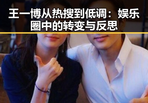 王一博从热搜到低调：娱乐圈中的转变与反思
