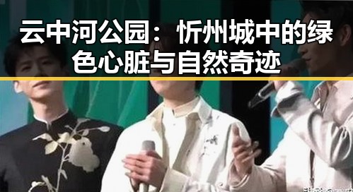云中河公园：忻州城中的绿色心脏与自然奇迹